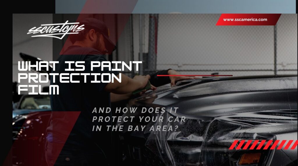 A technician applies clear paint protection film to the front of a black car with a red vehicle in the background. The graphic includes the SS Customs logo, “www.sscamerica.com,” “What is paint protection film,” and “And how does it protect your car in the Bay Area?”
